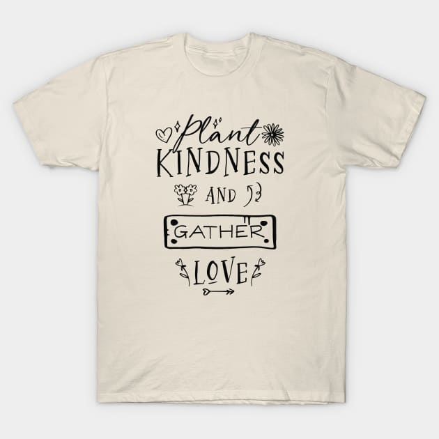 Plant Kindness and Gather Love T-Shirt by Unified by Design